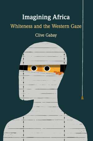 Imagining Africa: Whiteness and the Western Gaze de Clive Gabay