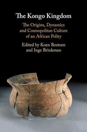 The Kongo Kingdom: The Origins, Dynamics and Cosmopolitan Culture of an African Polity de Koen Bostoen