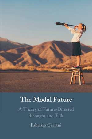 The Modal Future: A Theory of Future-Directed Thought and Talk de Fabrizio Cariani