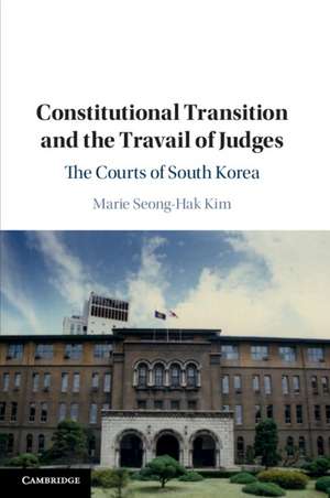 Constitutional Transition and the Travail of Judges: The Courts of South Korea de Marie Seong-Hak Kim