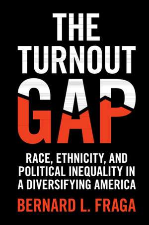 The Turnout Gap: Race, Ethnicity, and Political Inequality in a Diversifying America de Bernard L. Fraga