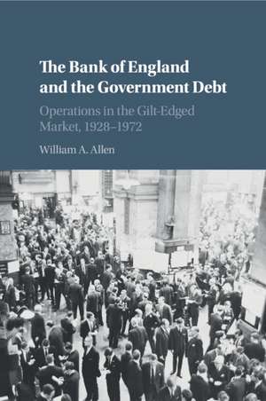 The Bank of England and the Government Debt: Operations in the Gilt-Edged Market, 1928–1972 de William A. Allen