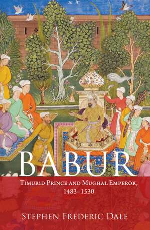 Babur: Timurid Prince and Mughal Emperor, 1483–1530 de Stephen F. Dale