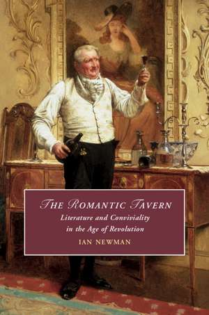 The Romantic Tavern: Literature and Conviviality in the Age of Revolution de Ian Newman