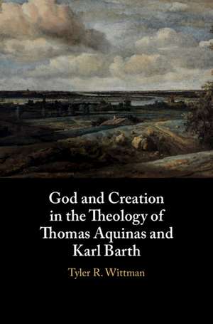 God and Creation in the Theology of Thomas Aquinas and Karl Barth de Tyler R. Wittman