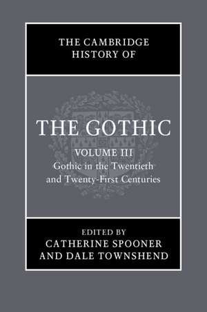 The Cambridge History of the Gothic: Volume 3, Gothic in the Twentieth and Twenty-First Centuries: Volume 3: Gothic in the Twentieth and Twenty-First Centuries de Catherine Spooner