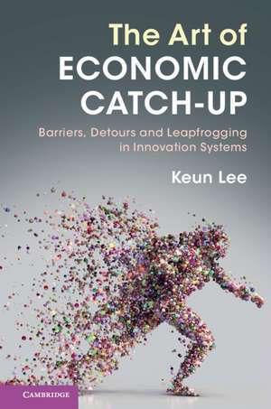 The Art of Economic Catch-Up: Barriers, Detours and Leapfrogging in Innovation Systems de Keun Lee