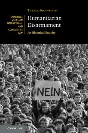 Humanitarian Disarmament: An Historical Enquiry de Treasa Dunworth