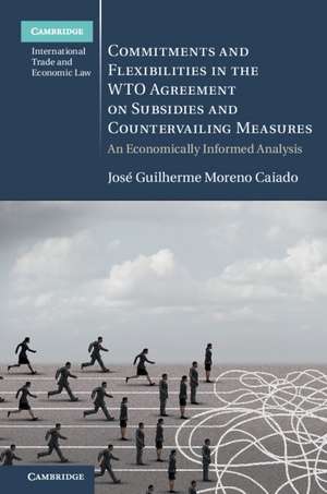 Commitments and Flexibilities in the WTO Agreement on Subsidies and Countervailing Measures: An Economically Informed Analysis de José Guilherme Moreno Caiado