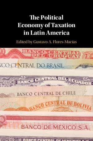 The Political Economy of Taxation in Latin America de Gustavo A. Flores-Macías