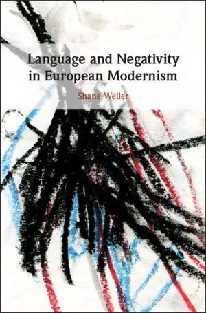 Language and Negativity in European Modernism de Shane Weller