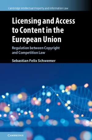 Licensing and Access to Content in the European Union: Regulation between Copyright and Competition Law de Sebastian Felix Schwemer