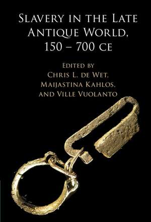 Slavery in the Late Antique World, 150 – 700 CE de Chris L. de Wet