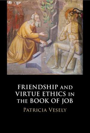 Friendship and Virtue Ethics in the Book of Job de Patricia Vesely