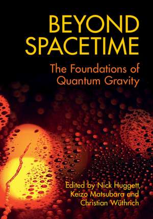 Beyond Spacetime: The Foundations of Quantum Gravity de Nick Huggett