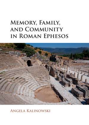 Memory, Family, and Community in Roman Ephesos de Angela Kalinowski