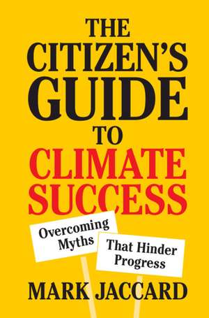 The Citizen's Guide to Climate Success: Overcoming Myths that Hinder Progress de Mark Jaccard