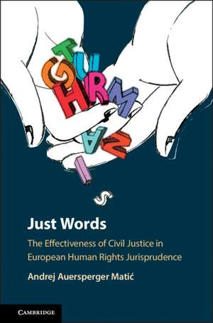 Just Words: The Effectiveness of Civil Justice in European Human Rights Jurisprudence de Andrej Auersperger Matić