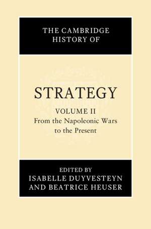 The Cambridge History of Strategy: Volume 2, From the Napoleonic Wars to the Present de Isabelle Duyvesteyn