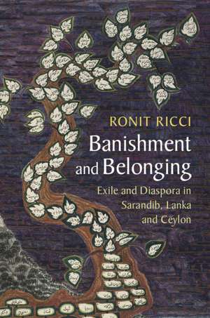 Banishment and Belonging: Exile and Diaspora in Sarandib, Lanka and Ceylon de Ronit Ricci