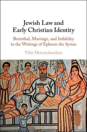 Jewish Law and Early Christian Identity: Betrothal, Marriage, and Infidelity in the Writings of Ephrem the Syrian de Yifat Monnickendam