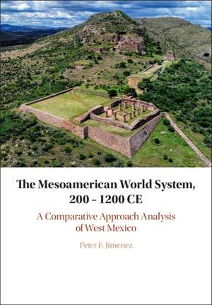 The Mesoamerican World System, 200–1200 CE: A Comparative Approach Analysis of West Mexico de Peter F. Jimenez