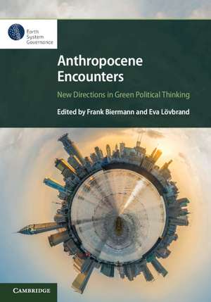 Anthropocene Encounters: New Directions in Green Political Thinking de Frank Biermann