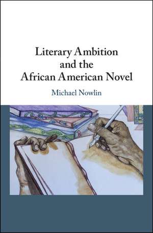 Literary Ambition and the African American Novel de Michael Nowlin