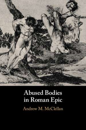 Abused Bodies in Roman Epic de Andrew M. McClellan