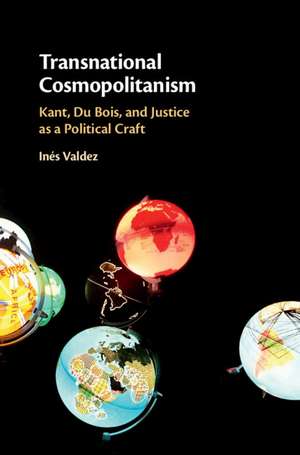 Transnational Cosmopolitanism: Kant, Du Bois, and Justice as a Political Craft de Inés Valdez