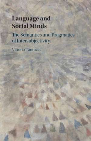 Language and Social Minds: The Semantics and Pragmatics of Intersubjectivity de Vittorio Tantucci