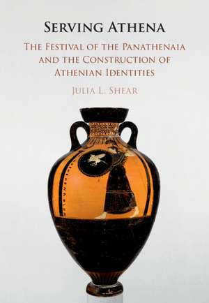 Serving Athena: The Festival of the Panathenaia and the Construction of Athenian Identities de Julia L. Shear