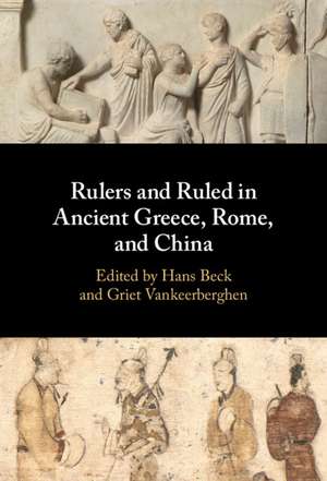 Rulers and Ruled in Ancient Greece, Rome, and China de Hans Beck