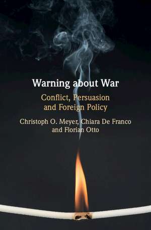 Warning about War: Conflict, Persuasion and Foreign Policy de Christoph O. Meyer