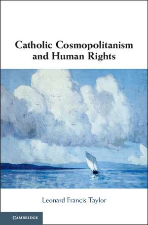 Catholic Cosmopolitanism and Human Rights de Leonard Francis Taylor