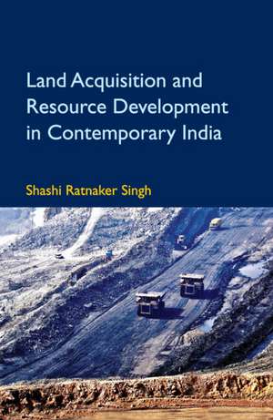 Land Acquisition and Resource Development in Contemporary India de Shashi Ratnaker Singh