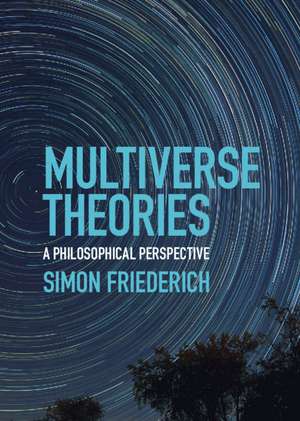 Multiverse Theories: A Philosophical Perspective de Simon Friederich