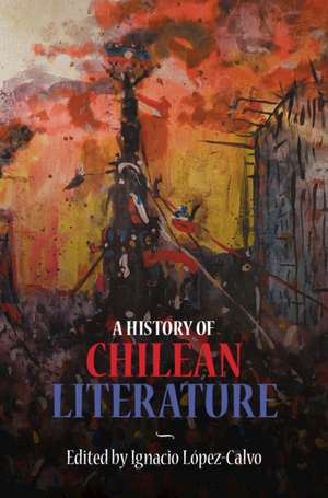 A History of Chilean Literature de Ignacio López-Calvo