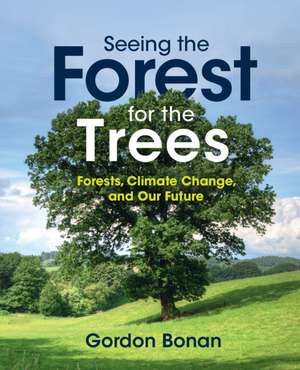 Seeing the Forest for the Trees: Forests, Climate Change, and Our Future de Gordon Bonan