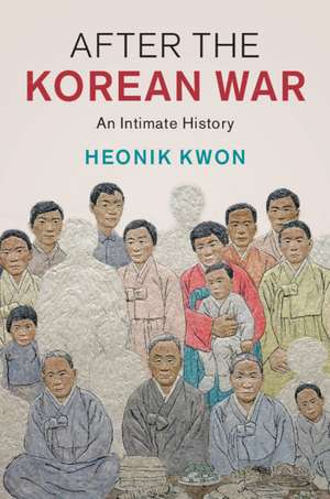 After the Korean War: An Intimate History de Heonik Kwon