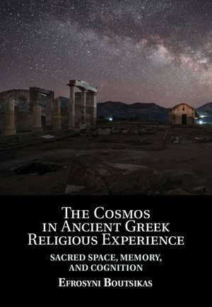 The Cosmos in Ancient Greek Religious Experience: Sacred Space, Memory, and Cognition de Efrosyni Boutsikas