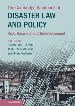 The Cambridge Handbook of Disaster Law and Policy: Risk, Recovery, and Redevelopment de Susan S. Kuo