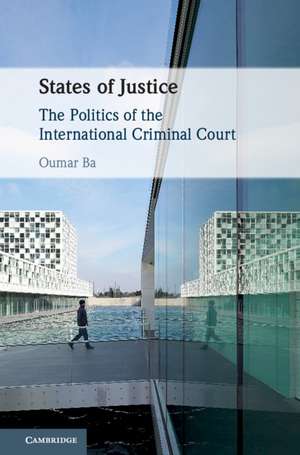 States of Justice: The Politics of the International Criminal Court de Oumar Ba