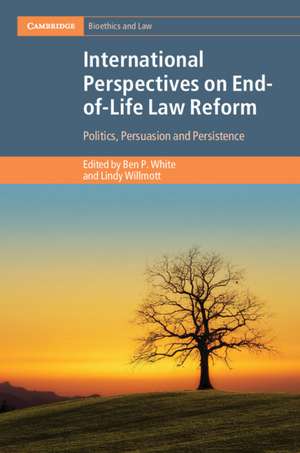 International Perspectives on End-of-Life Law Reform: Politics, Persuasion and Persistence de Ben P. White