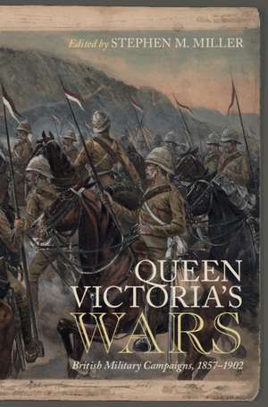 Queen Victoria's Wars: British Military Campaigns, 1857–1902 de Stephen M. Miller