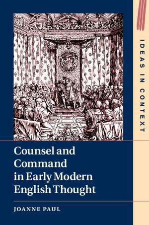 Counsel and Command in Early Modern English Thought de Joanne Paul