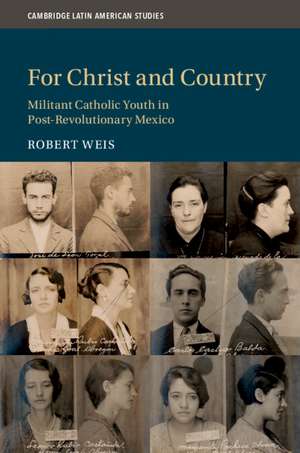 For Christ and Country: Militant Catholic Youth in Post-Revolutionary Mexico de Robert Weis