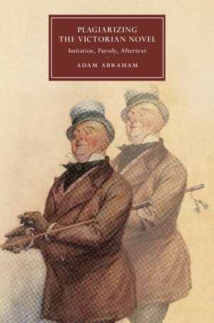 Plagiarizing the Victorian Novel: Imitation, Parody, Aftertext de Adam Abraham