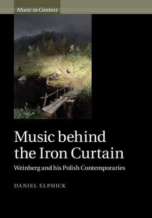 Music behind the Iron Curtain: Weinberg and his Polish Contemporaries de Daniel Elphick