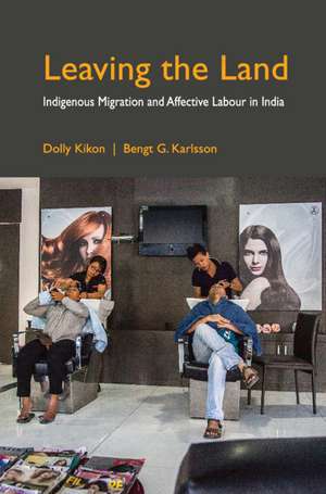 Leaving the Land: Indigenous Migration and Affective Labour in India de Dolly Kikon